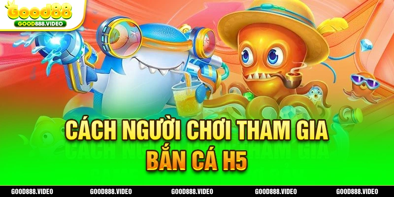 Cách thức để người chơi tham gia bắn cá H5