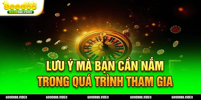 Những lưu ý mà bạn cần biết trong quá trình tham gia roulette Good88