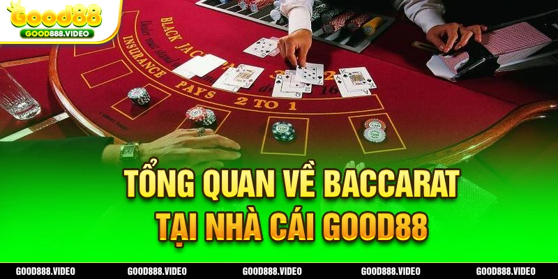 Giới thiệu tổng quan về trò chơi Baccarat Good88