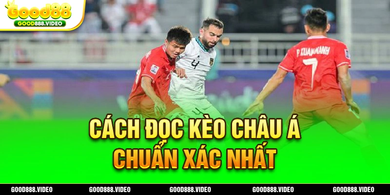 Tìm hiểu về cách đọc kèo châu á chuẩn xác nhất