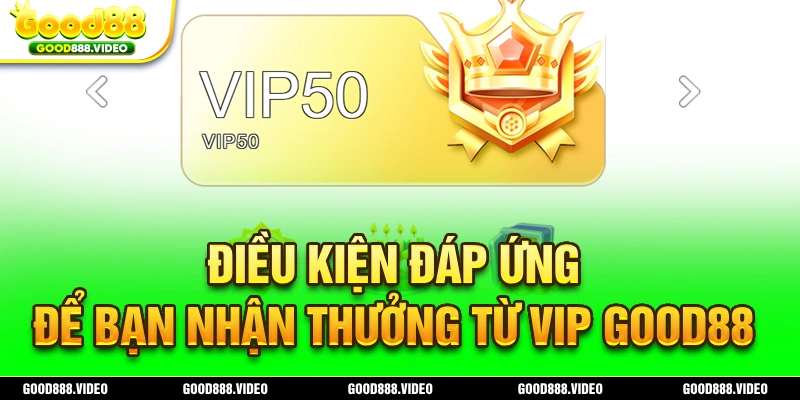 Điều kiện để nâng cấp tài khoản, nhận đặc quyền VIP Good88