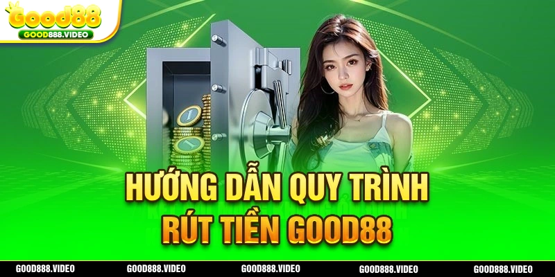 Hướng dẫn cách rút tiền Good88 cho hội viên 