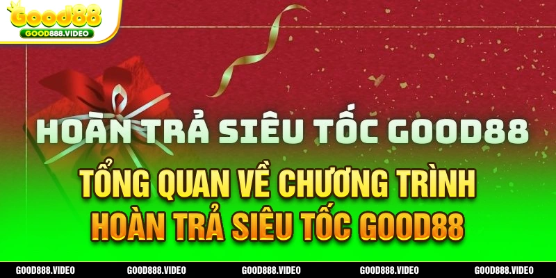 Thông tin cơ bản và nội dung của chính sách hoàn trả siêu tốc Good88